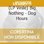 (LP Vinile) Big Nothing - Dog Hours vinile