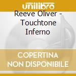 Reeve Oliver - Touchtone Inferno cd