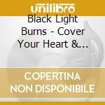 Black Light Burns - Cover Your Heart & The Anvil P (2 Cd) cd musicale di Black Light Burns