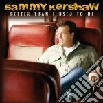 Sammy Kershaw - Better Than I Used To Be cd