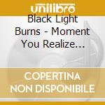 Black Light Burns - Moment You Realize You'Re Going To Fall cd musicale di Black Light Burns