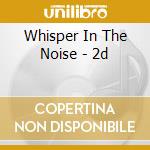 Whisper In The Noise - 2d cd