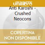 Anti Karoshi - Crushed Neocons cd musicale di Karoshi Anti