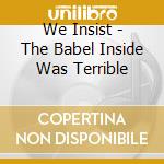 We Insist - The Babel Inside Was Terrible cd