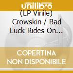(LP Vinile) Crowskin / Bad Luck Rides On Wheels - Verstummt vinile