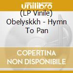 (LP Vinile) Obelyskkh - Hymn To Pan lp vinile di Obelyskkh