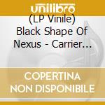 (LP Vinile) Black Shape Of Nexus - Carrier (2 Lp) lp vinile di Black Shape Of Nexus