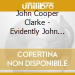 John Cooper Clarke - Evidently John Cooper Clarke 2 cd