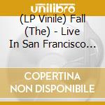 (LP Vinile) Fall (The) - Live In San Francisco (2 Lp+Cd) vinile