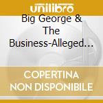 Big George & The Business-Alleged Album cd musicale di Terminal Video