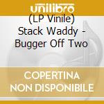 (LP Vinile) Stack Waddy - Bugger Off Two lp vinile di Stack Waddy