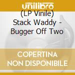 (LP Vinile) Stack Waddy - Bugger Off Two vinile