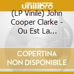 (LP Vinile) John Cooper Clarke - Ou Est La Maison lp vinile di John Cooper Clarke