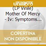 (LP Vinile) Mother Of Mercy - Iv: Symptoms Of Existence