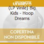 (LP Vinile) Big Kids - Hoop Dreams lp vinile di Big Kids