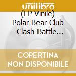 (LP Vinile) Polar Bear Club - Clash Battle Guilt Pride vinile