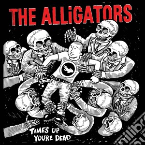 Alligators (The) - Time's Up You're Dead cd musicale di Alligators (The)