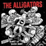 Alligators (The) - Time's Up You're Dead cd