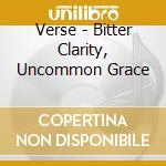 Verse - Bitter Clarity, Uncommon Grace cd