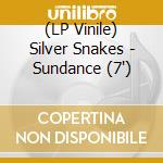 (LP Vinile) Silver Snakes - Sundance (7') vinile