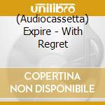 (Audiocassetta) Expire - With Regret cd musicale di Expire