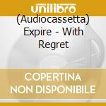 (Audiocassetta) Expire - With Regret cd