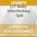 (LP Vinile) Whirr/Nothing - Split