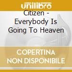 Citizen - Everybody Is Going To Heaven