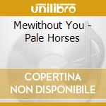 Mewithout You - Pale Horses cd