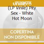 (LP Vinile) Pity Sex - White Hot Moon vinile