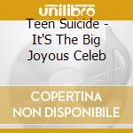 Teen Suicide - It'S The Big Joyous Celeb cd musicale di Teen Suicide