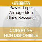 Power Trip - Armageddon Blues Sessions cd musicale di Power Trip