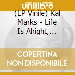 (LP Vinile) Kal Marks - Life Is Alright, Everybody Die vinile