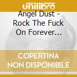 Angel Dust - Rock The Fuck On Forever (digi) cd