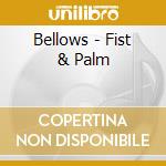 Bellows - Fist & Palm cd musicale di Bellows
