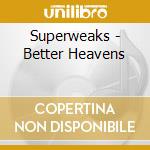 Superweaks - Better Heavens cd