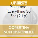 Pinegrove - Everything So Far (2 Lp)