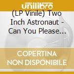 (LP Vinile) Two Inch Astronaut - Can You Please Not Help lp vinile di Two Inch Astronaut