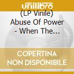 (LP Vinile) Abuse Of Power - When The Then Becomes Now (7