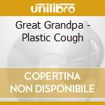 Great Grandpa - Plastic Cough cd musicale di Great Grandpa