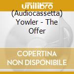 (Audiocassetta) Yowler - The Offer