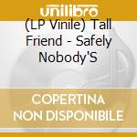 (LP Vinile) Tall Friend - Safely Nobody'S lp vinile di Tall Friend