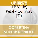 (LP Vinile) Petal - Comfort (7') vinile