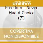 Freedom - Never Had A Choice (7') cd
