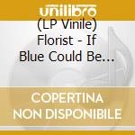(LP Vinile) Florist - If Blue Could Be Happiness vinile