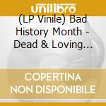 (LP Vinile) Bad History Month - Dead & Loving It: Introductory Exploration Of lp vinile di Bad History Month