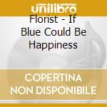 Florist - If Blue Could Be Happiness cd