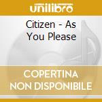 Citizen - As You Please cd musicale di Citizen