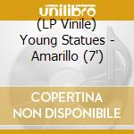 (LP Vinile) Young Statues - Amarillo (7') vinile
