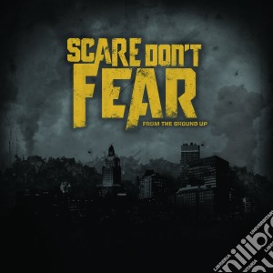 Scare Don'T Fear - From The Ground Up cd musicale di Scare Don'T Fear